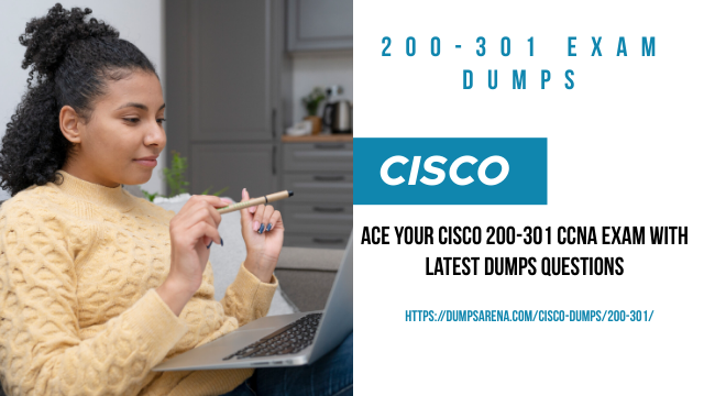 200-301 Exam Dumps - Ace Your Cisco 200-301 CCNA Exam With Latest Dumps Questions